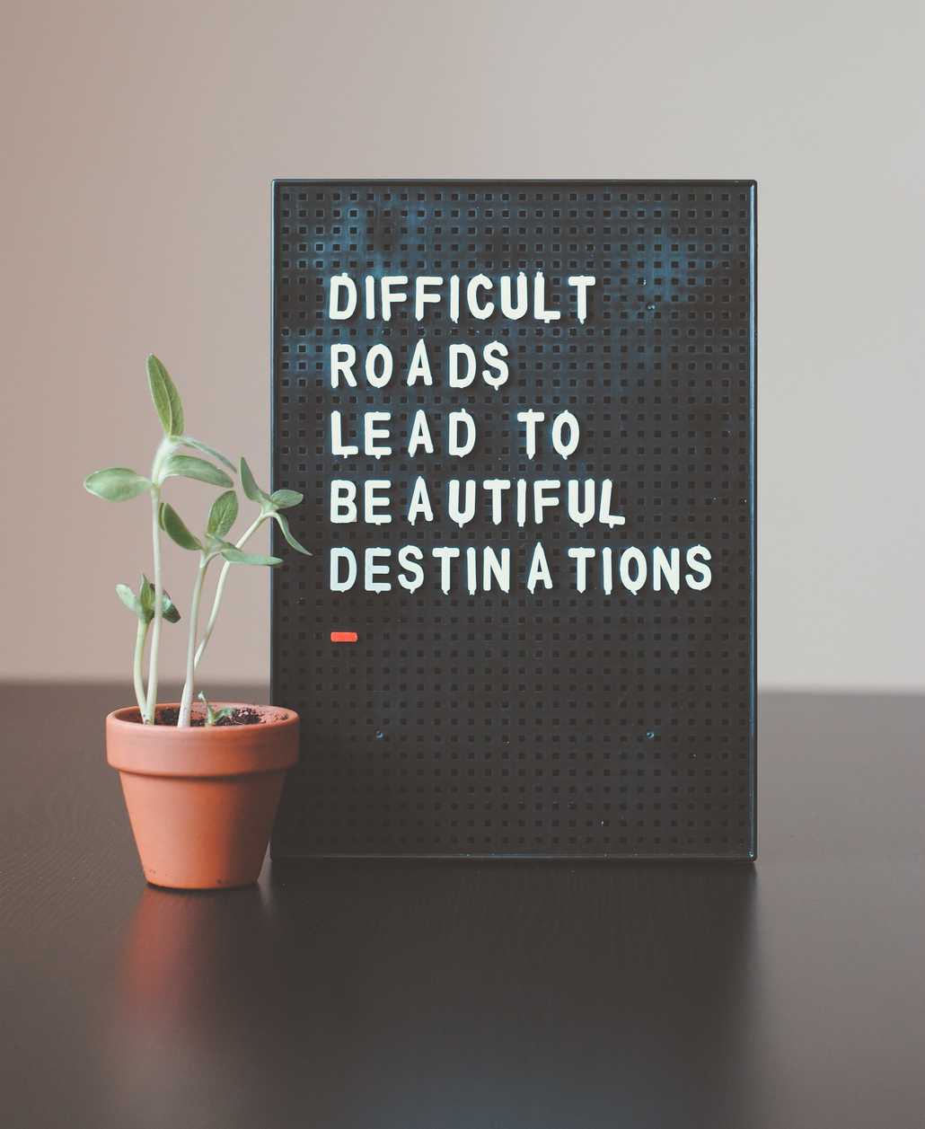 Message: Difficult roads lead to beautiful destinations